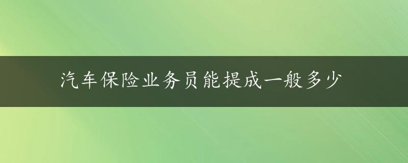 汽车保险业务员能提成一般多少