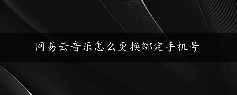 网易云音乐怎么更换绑定手机号