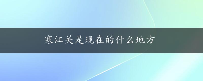 寒江关是现在的什么地方