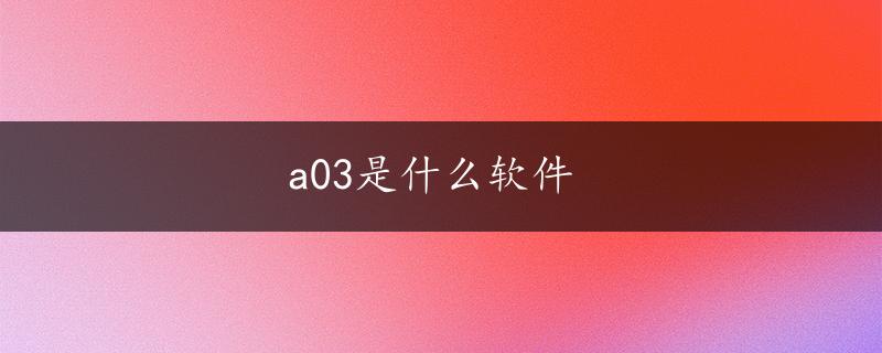 a03是什么软件