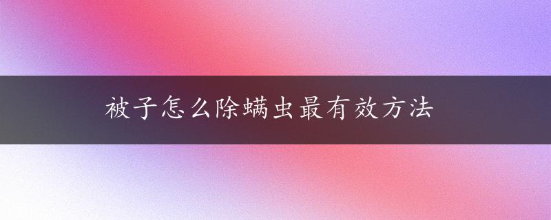 被子怎么除螨虫最有效方法