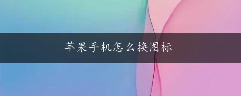 苹果手机怎么换图标