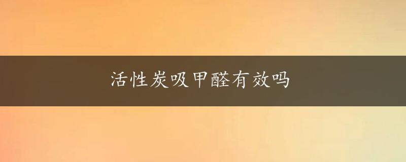 活性炭吸甲醛有效吗