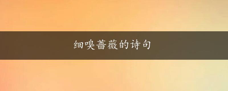 细嗅蔷薇的诗句