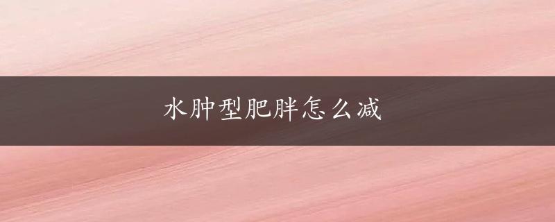 水肿型肥胖怎么减