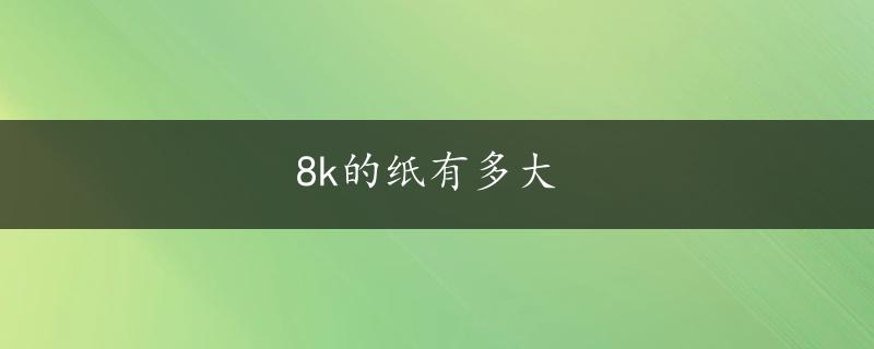 8k的纸有多大