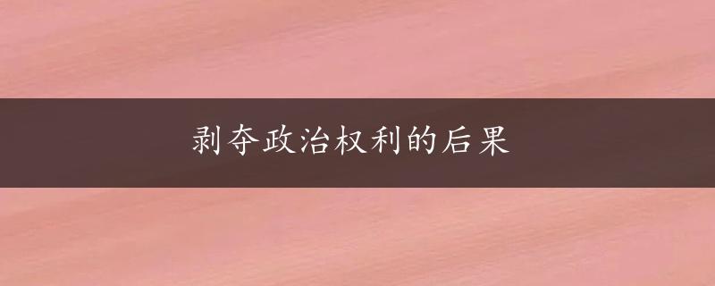 剥夺政治权利的后果