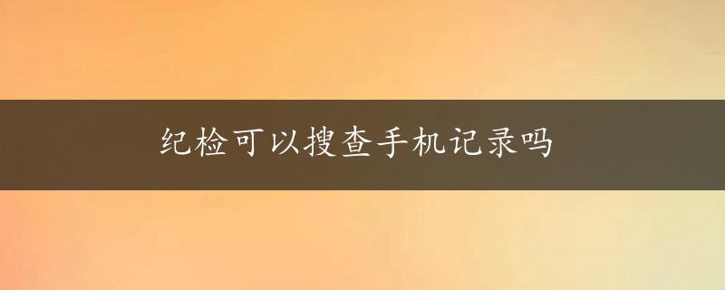 纪检可以搜查手机记录吗