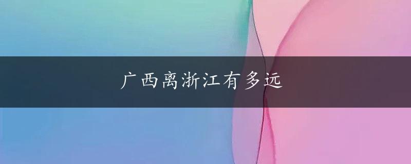 广西离浙江有多远