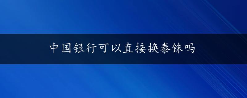 中国银行可以直接换泰铢吗