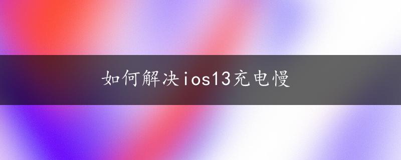 如何解决ios13充电慢