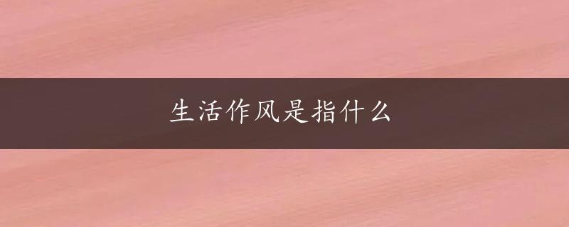 生活作风是指什么