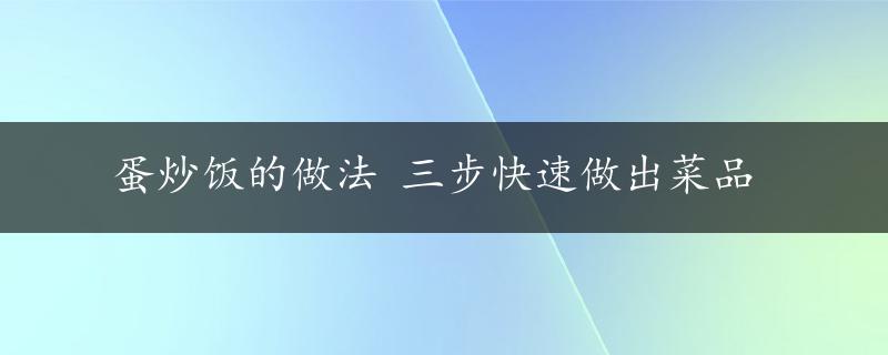 蛋炒饭的做法 三步快速做出菜品