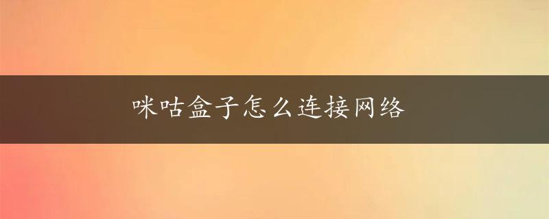 咪咕盒子怎么连接网络