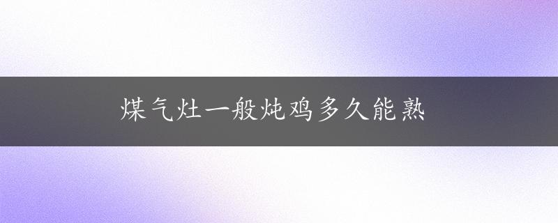 煤气灶一般炖鸡多久能熟