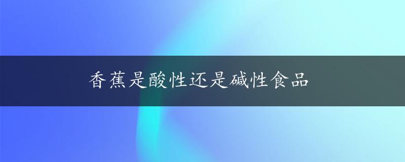 香蕉是酸性还是碱性食品