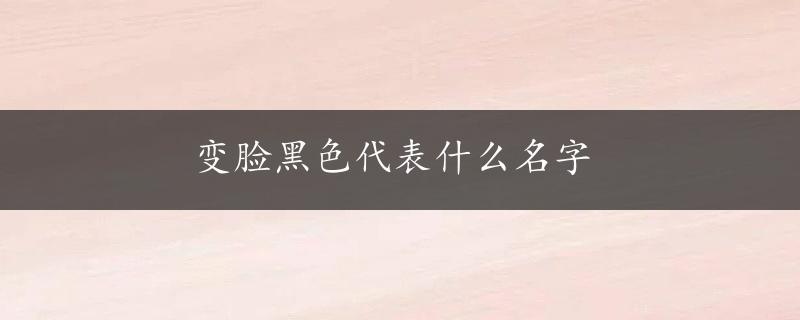 变脸黑色代表什么名字