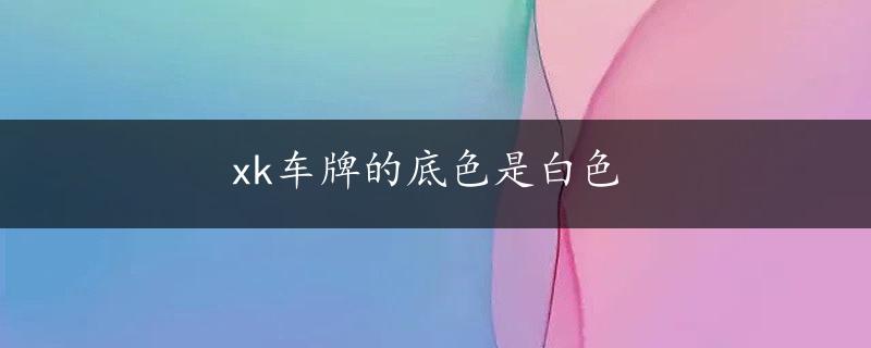 xk车牌的底色是白色