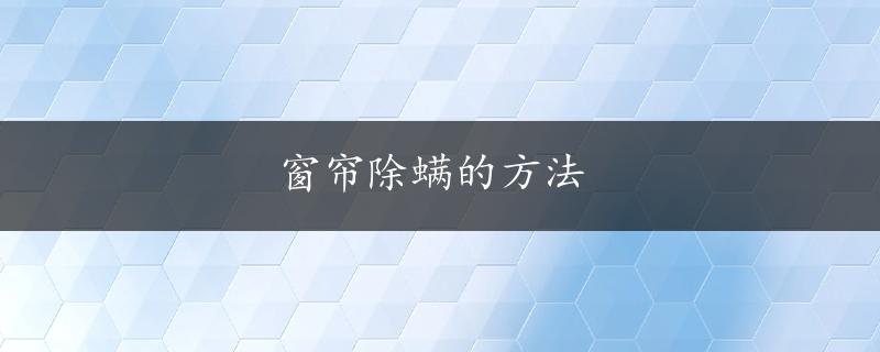 窗帘除螨的方法