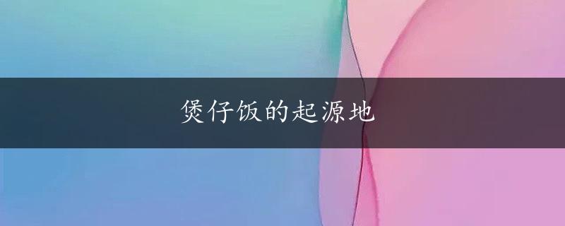 煲仔饭的起源地