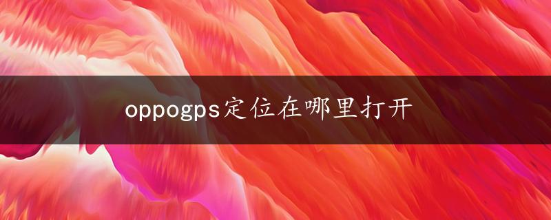 oppogps定位在哪里打开