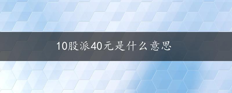 10股派40元是什么意思