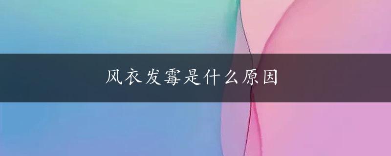 风衣发霉是什么原因