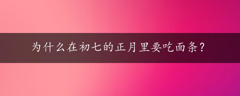 为什么在初七的正月里要吃面条？