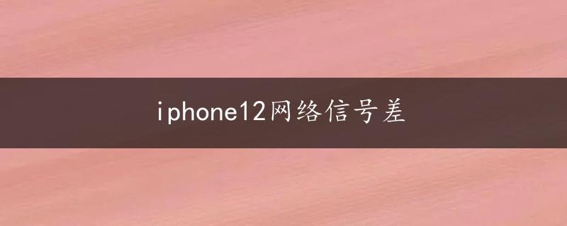 iphone12网络信号差