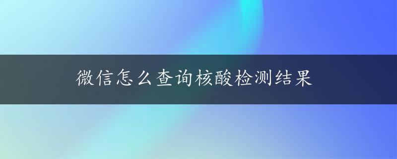 微信怎么查询核酸检测结果