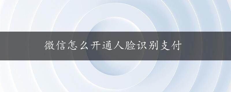 微信怎么开通人脸识别支付