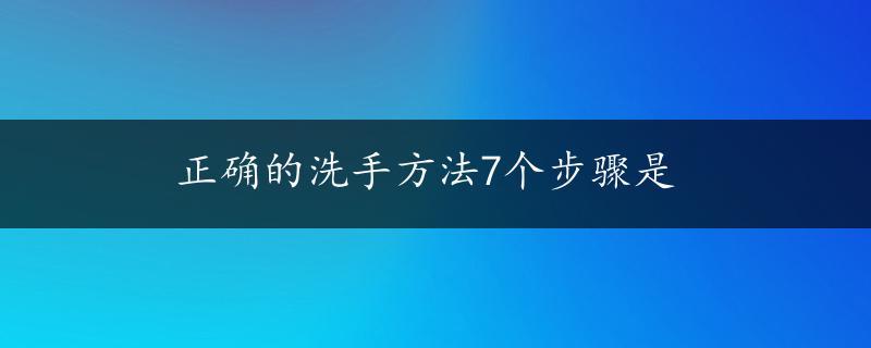 正确的洗手方法7个步骤是