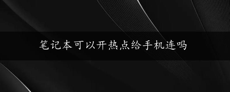 笔记本可以开热点给手机连吗