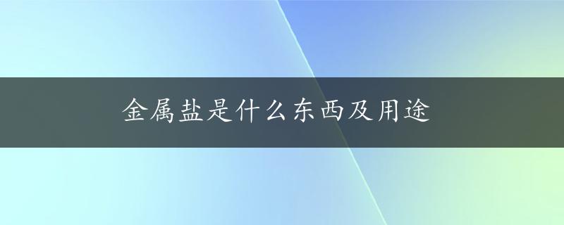 金属盐是什么东西及用途