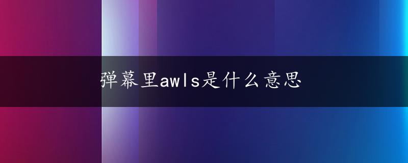 弹幕里awls是什么意思