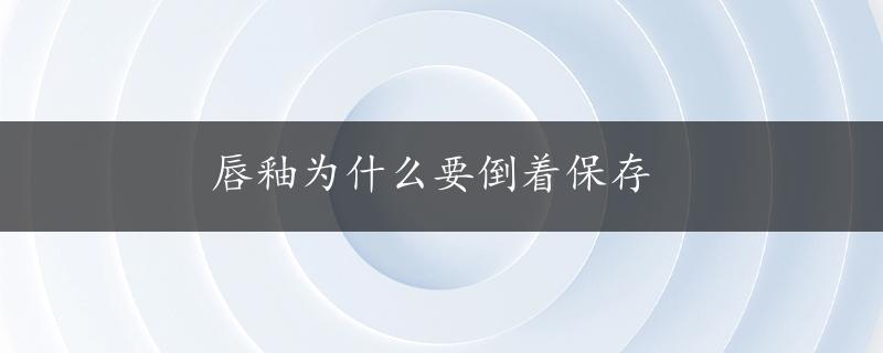 唇釉为什么要倒着保存