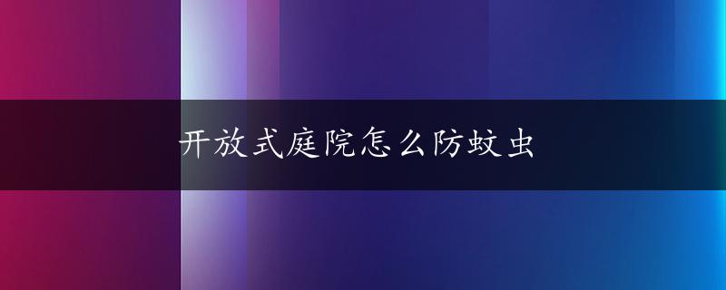 开放式庭院怎么防蚊虫