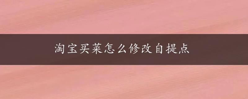 淘宝买菜怎么修改自提点