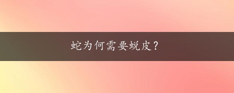 蛇为何需要蜕皮？