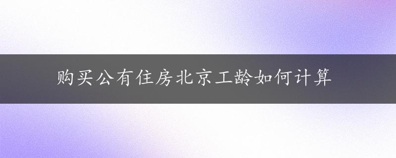 购买公有住房北京工龄如何计算