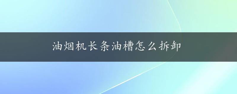 油烟机长条油槽怎么拆卸