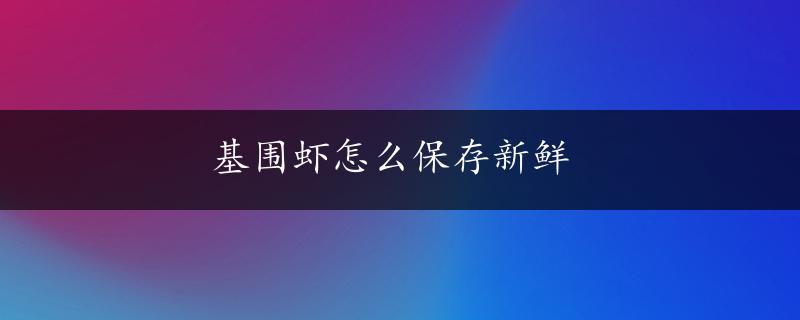 基围虾怎么保存新鲜