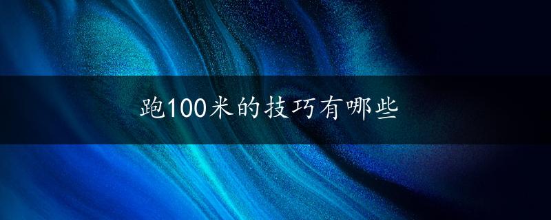 跑100米的技巧有哪些