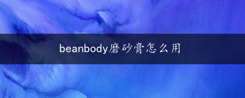 beanbody磨砂膏怎么用