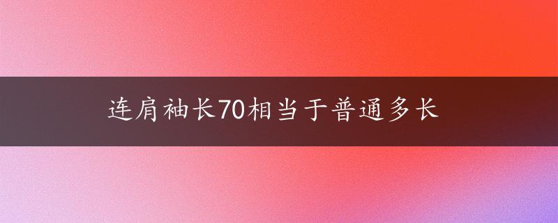 连肩袖长70相当于普通多长