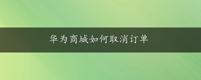 华为商城如何取消订单