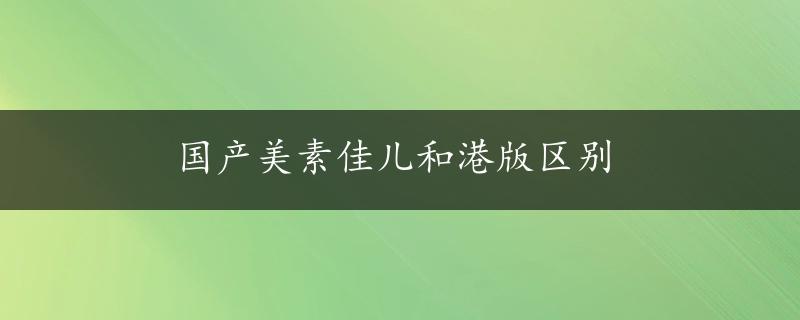 国产美素佳儿和港版区别