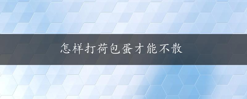 怎样打荷包蛋才能不散