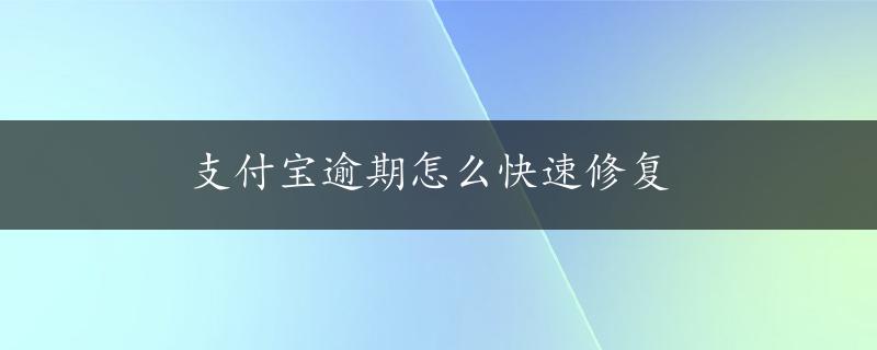 支付宝逾期怎么快速修复