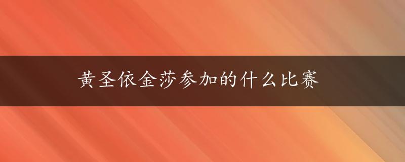 黄圣依金莎参加的什么比赛